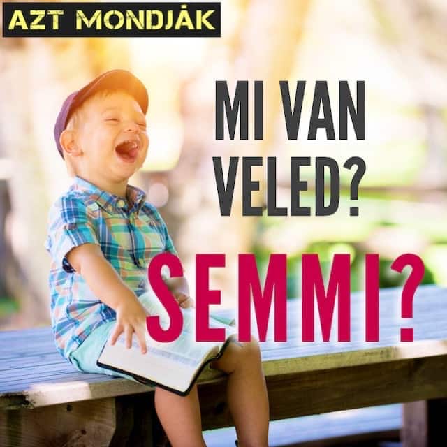 Mi van veled? Semmi?