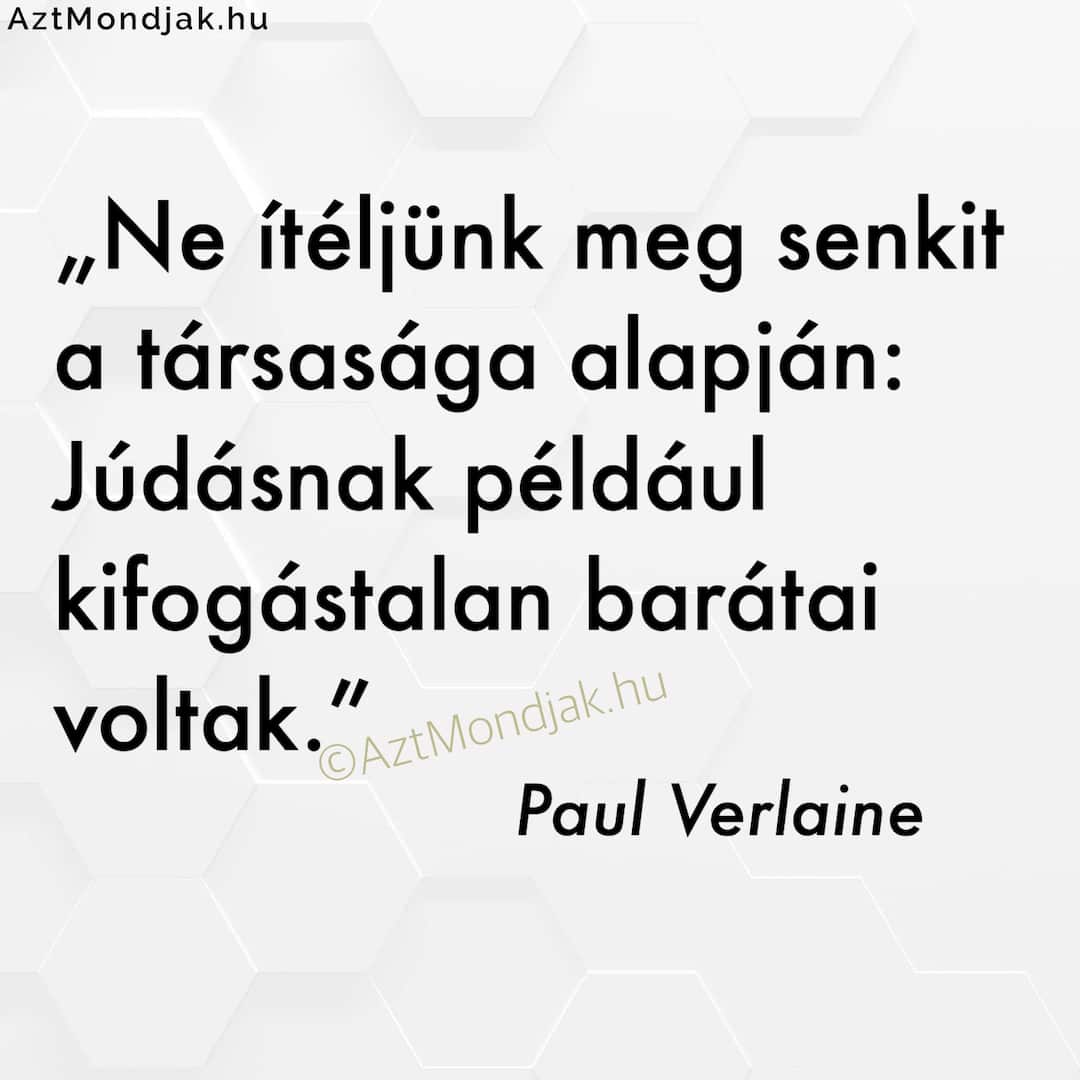 Ne ítéljünk meg senkit a társasága alapján: Júdásnak például kifogástalan barátai voltak.