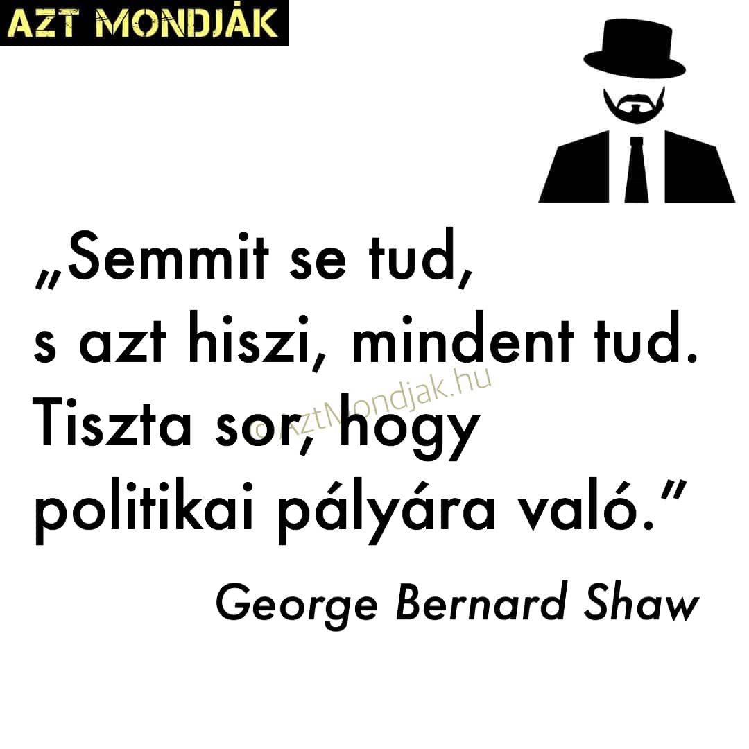 Semmit se tud, s azt hiszi, mindent tud. Tiszta sor, hogy politikai pályára való.